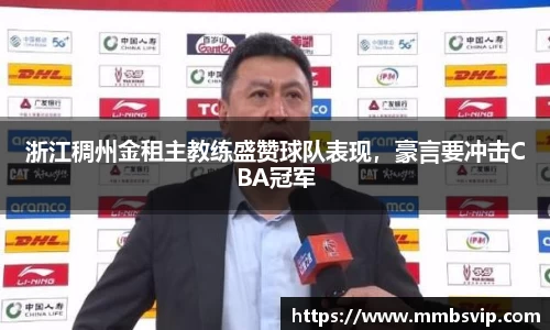 浙江稠州金租主教练盛赞球队表现，豪言要冲击CBA冠军