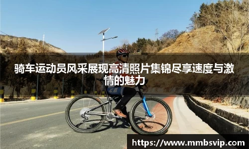 骑车运动员风采展现高清照片集锦尽享速度与激情的魅力