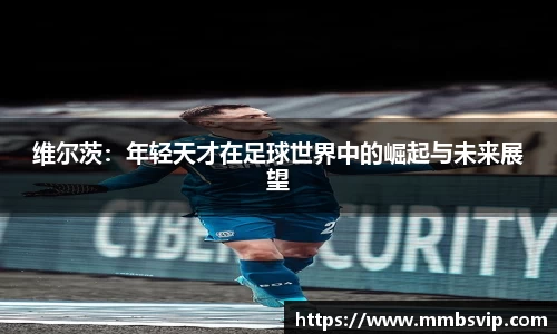 维尔茨：年轻天才在足球世界中的崛起与未来展望