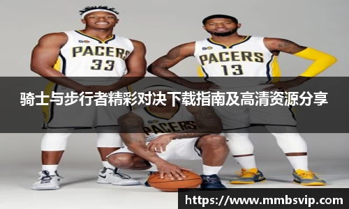 骑士与步行者精彩对决下载指南及高清资源分享